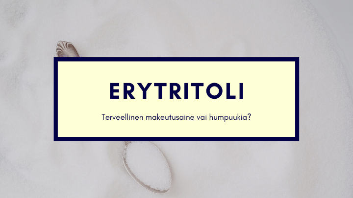 Erytritoli – Terveellinen makeutusaine vai humpuukia? | Kohti Terveyttä